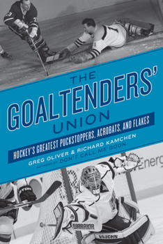 Paperback The Goaltenders' Union: Hockey's Greatest Puckstoppers, Acrobats, and Flakes Book
