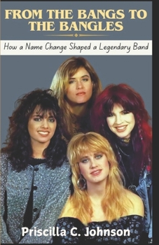Paperback From The Bangs to The Bangles (How a Name Change Shaped a Legendary Band): The True Story Behind The Bangles' Journey to Stardom Book