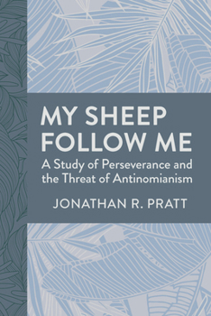 My Sheep Follow Me: A Study of Perseverance and the Threat of Antinomianism