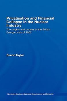 Privatisation and Financial Collapse in the Nuclear Industry: The Origins and Causes of the British Energy Crisis of 2002