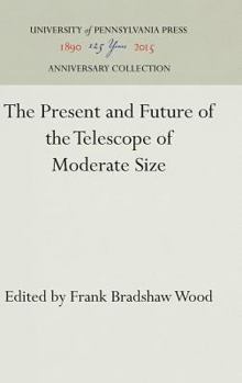 Hardcover The Present and Future of the Telescope of Moderate Size Book