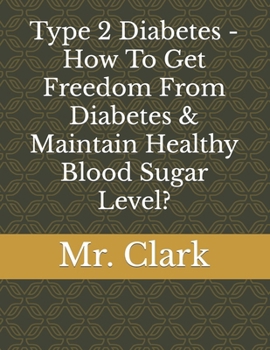 Paperback Type 2 Diabetes - How To Get Freedom From Diabetes & Maintain Healthy Blood Sugar Level? [Large Print] Book