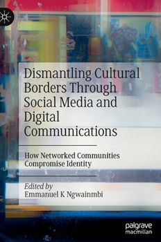 Hardcover Dismantling Cultural Borders Through Social Media and Digital Communications: How Networked Communities Compromise Identity Book