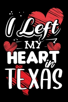 Paperback I Left My Heart in Texas: Cute Vacation Travel Memories Journal - 120 Blank Lined Pages - 6"x 9" Notebook - Cute Novelty Gift Idea For Texas Lov Book