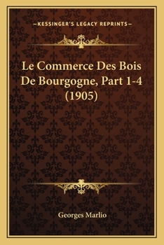 Paperback Le Commerce Des Bois De Bourgogne, Part 1-4 (1905) [French] Book