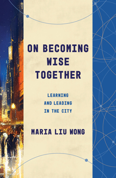 Paperback On Becoming Wise Together: Learning and Leading in the City Book