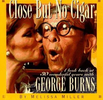 Hardcover Close But No Cigar: A Look Back at 30 Wonderful Years with George Burns Book