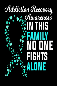 Addiction Recovery Awareness In This Family No One Fights Alone: Addiction Recovery Journal For Family Of Those Recovering From Addiction 6x9 Softcover Journal 100 Pages