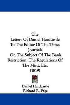 The Letters Of Daniel Hardcastle To The Editor Of The Times Journal: On The Subject Of The Bank Restriction, The Regulations Of The Mint, Etc.