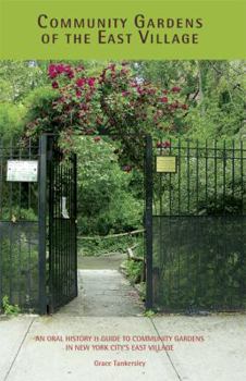 Community Gardens of the East Village: An Oral History & Guide to Community Gardens in New York's East Village