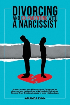 Paperback Divorcing and Co-parenting with a Narcissist: How to protect your kids from your Ex Spouse by divorcing and Healing from a Narcissistic Ex Partner. Re Book