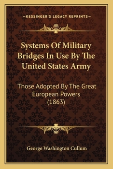 Paperback Systems Of Military Bridges In Use By The United States Army: Those Adopted By The Great European Powers (1863) Book