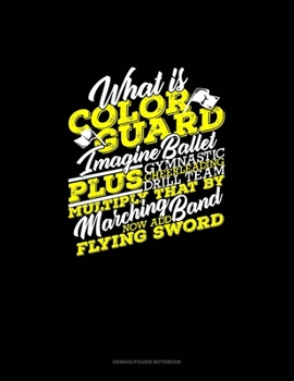 Paperback What Is Color Guard Imagine Ballet Plus Gymnastic, Drill Team, CheerLeading, Multiply That By Marching Band Now Add Flying Swords: Genkouyoushi Notebo Book