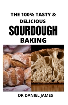 Paperback The 100% Tasty & Delicious Sourdough Baking Book