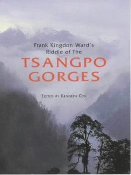 Frank Kingdon Ward's Riddle of the Tsangpo Gorges: Retracing the Epic Journey of 1924-25 in South-East Tibet