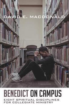 benedict on campus eight spiritual disciplines for collegiate ministry