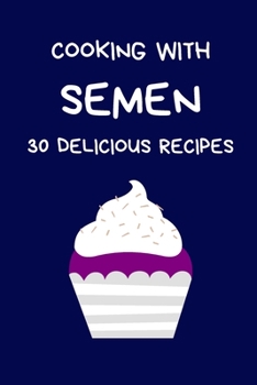 Cooking With Semen 30 Delicious Recipes: Joke Notebook Disguised As A Real Paperback: Funny Secret Santa Gifts For Coworkers Novelty Christmas Gifts ... Wife Girlfriend Husband Boyfriend