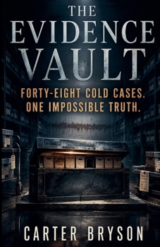 The Evidence Vault: Forty-Eight Cold Cases, One Impossible Truth
