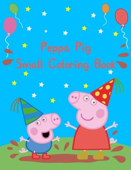 Peppa Pig Small Coloring Book: Peppa Pig Small Coloring Book, crayola color wonder peppa pig coloring book pages and markers. 25 Pages - 8.5" x 11"
