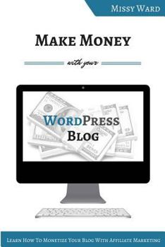 Paperback Make Money With Your WordPress Blog: Learn How To Monetize Your Blog Using Affiliate Marketing Book