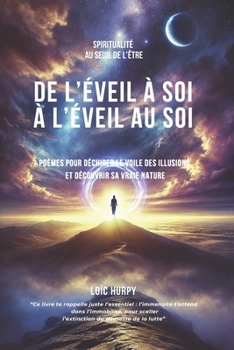 De l'éveil à soi, à l'éveil au Soi: Poèmes pour déchirer le voile des illusions, découvrir sa vraie nature et sceller l’extinction du domaine de la ... AU SEUIL DE L'ÊTRE) (French Edition)