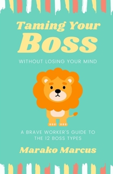 Paperback Taming Your Boss Without Losing Your Mind: A Brave Worker's Guide to the 12 Boss Types Book