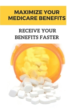 Maximize Your Medicare Benefits: Receive Your Benefits Faster: Social Security