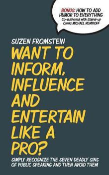 Paperback Want to Inform, Influence And Entertain Like A Pro?: Simply Recognize The Seven Deadly Sins of Public Speaking And Then Avoid Them Book