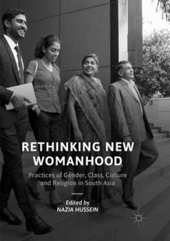 Rethinking New Womanhood: Practices of Gender, Class, Culture and Religion in South Asia