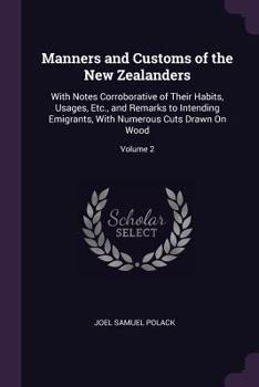Paperback Manners and Customs of the New Zealanders: With Notes Corroborative of Their Habits, Usages, Etc., and Remarks to Intending Emigrants, With Numerous C Book