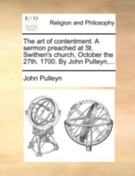 Paperback The Art of Contentment. a Sermon Preached at St. Swithen's Church, October the 27th. 1700. by John Pulleyn, ... Book