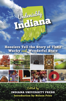 Paperback Undeniably Indiana: Hoosiers Tell the Story of Their Wacky and Wonderful State Book