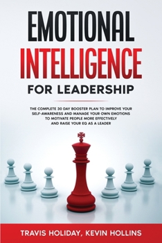 Paperback Emotional Intelligence for Leadership: The complete 30 day booster plan to improve your self-awareness and manage your emotions to motivate people mor Book