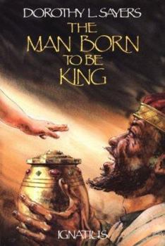 Paperback The Man Born to Be King: A Play-Cycle on the Life of Our Lord and Saviour Jesus Christ Book