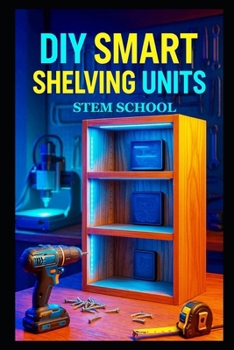 Paperback DIY Smart Shelving Units: Modern Storage Solutions with Integrated Lighting, Tech Features and Space-Saving Designs Book