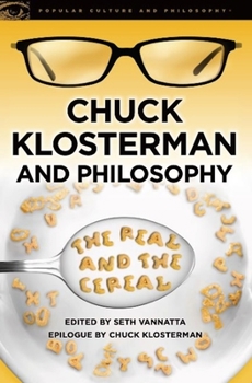 Chuck Klosterman and Philosophy: The Real and the Cereal - Book #65 of the Popular Culture and Philosophy