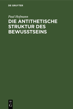 Hardcover Die Antithetische Struktur Des Bewußtseins: Grundlegung Einer Theorie Der Weltanschauungsformen [German] Book