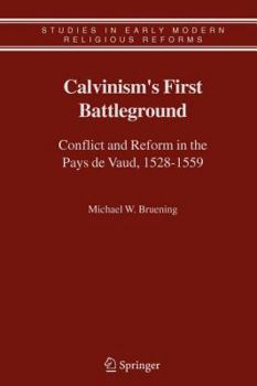 Paperback Calvinism's First Battleground: Conflict and Reform in the Pays de Vaud, 1528-1559 Book