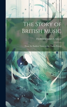 Hardcover The Story of British Music: From the Earliest Times to the Tudor Period Book