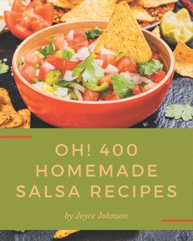 Paperback Oh! 400 Homemade Salsa Recipes: The Homemade Salsa Cookbook for All Things Sweet and Wonderful! Book