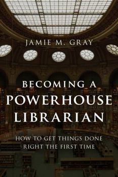 Paperback Becoming a Powerhouse Librarian: How to Get Things Done Right the First Time Book