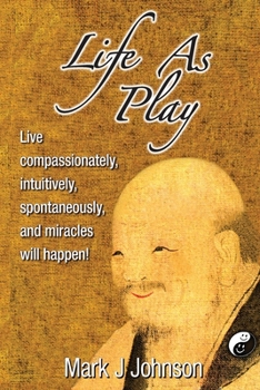 Paperback Life As Play: Live compassionately, intuitively, spontaneously, and miracles will happen! Book
