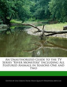 An Unauthorized Guide to the TV Series River Monsters Including All Featured Animals in Seasons One And