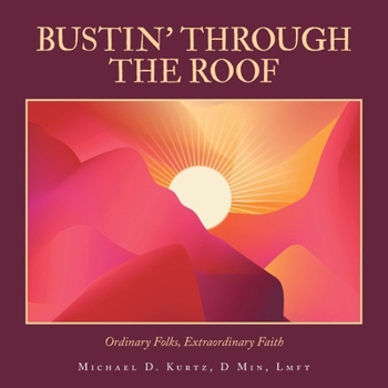 Bustin' Through the Roof: Ordinary Folks, Extraordinary Faith
