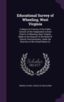 Hardcover Educational Survey of Wheeling, West Virginia: A Report of A Survey of the Public Schools of the Independent School District of Wheeling, West Virgini Book