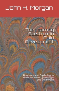 Paperback The Learning Spectrum in Child Development: Developmental Psychology in Marie Montessori, Jean Piaget and Erik Erikson Book