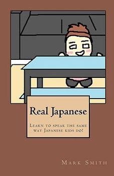 Paperback Real Japanese: Learn to Speak the Same Way Japanese Kids Do! Book