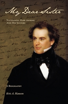 My Dear Sister: Nathaniel Hawthorne And His Sisters