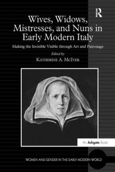 Paperback Wives, Widows, Mistresses, and Nuns in Early Modern Italy: Making the Invisible Visible through Art and Patronage Book
