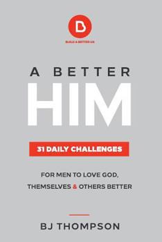 Paperback A Better Him: 31 Daily Challenges For Men to Love God, Themselves and Others Better Book